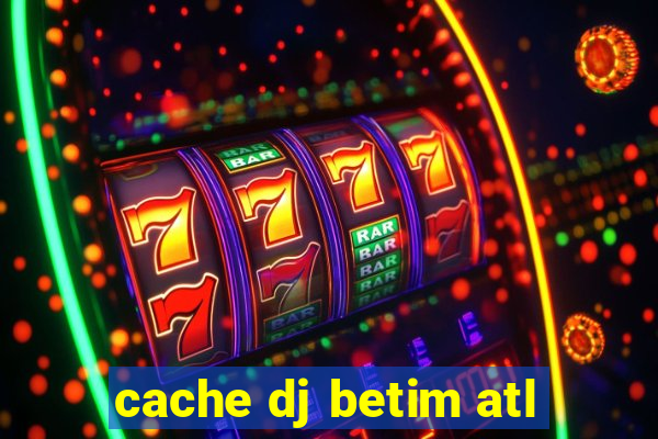 cache dj betim atl